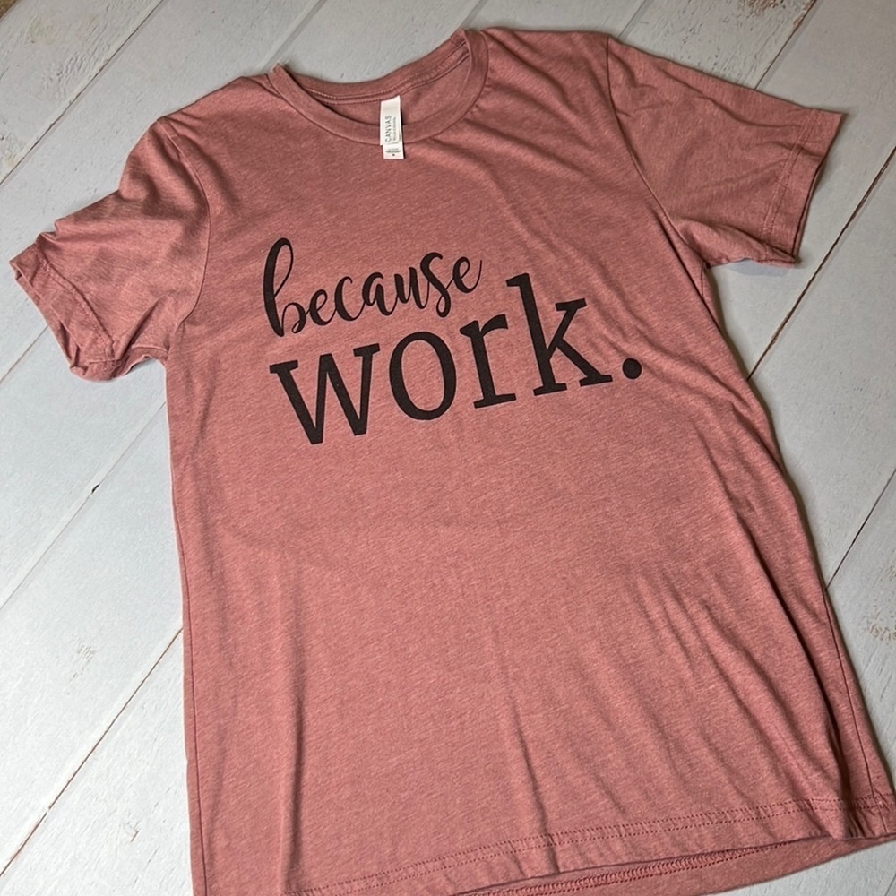 because WORK. Bella Canvas Tshirt - Size Medium